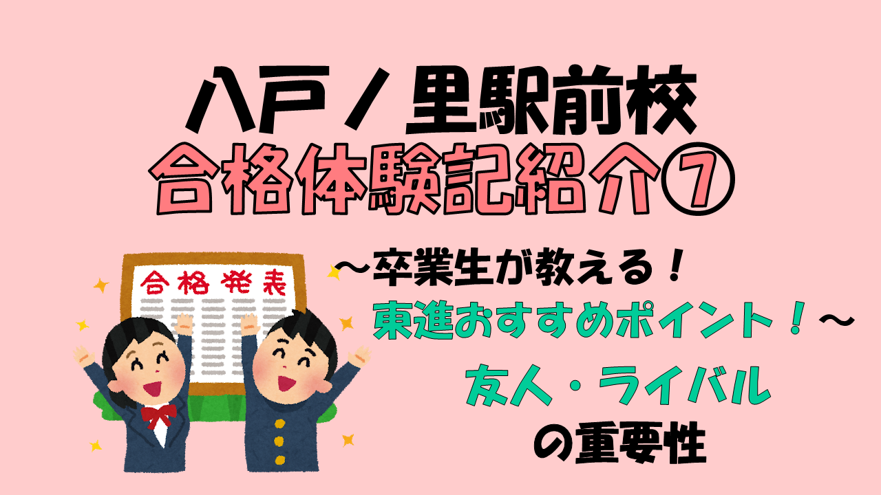 ⑦東進おすすめポイント～友達・ライバル編～